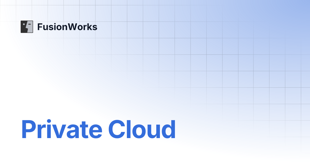 Private cloud fusionworks